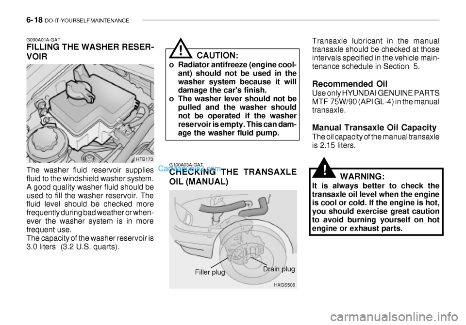 Hyundai Getz 2003  Owners Manual 6- 18  DO-IT-YOURSELF MAINTENANCE
G100A03A-GAT CHECKING THE TRANSAXLE OIL (MANUAL)
G090A01A-GAT FILLING THE WASHER RESER- VOIR The washer fluid reservoir supplies fluid to the windshield washer system
