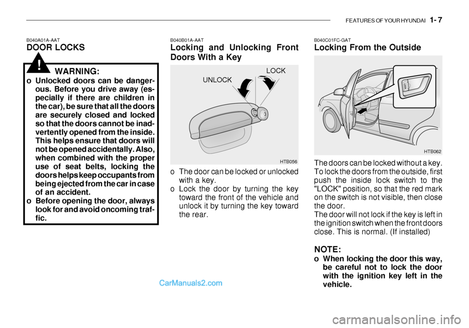 Hyundai Getz 2003  Owners Manual FEATURES OF YOUR HYUNDAI   1- 7
UNLOCK
B040A01A-AAT DOOR LOCKS
B040B01A-AATLocking and Unlocking Front Doors With a Key
HTB056
LOCK
!WARNING:
o Unlocked doors can be danger- ous. Before you drive away