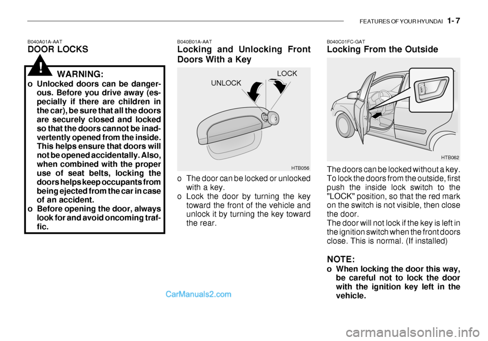 Hyundai Getz 2003 Owners Guide FEATURES OF YOUR HYUNDAI 1- 7
UNLOCK
B040A01A-AAT DOOR LOCKS
B040B01A-AATLocking and Unlocking Front Doors With a Key
HTB056
LOCK
!WARNING:
o Unlocked doors can be danger- ous. Before you drive away Hyundai Getz 2003 Owners Guide FEATURES OF YOUR HYUNDAI 1- 7
UNLOCK
B040A01A-AAT DOOR LOCKS
B040B01A-AATLocking and Unlocking Front Doors With a Key
HTB056
LOCK
!WARNING:
o Unlocked doors can be danger- ous. Before you drive away