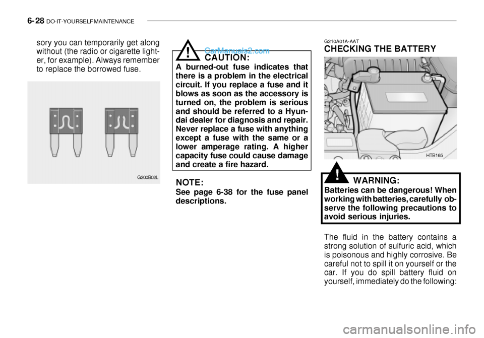 Hyundai Getz 2003  Owners Manual 6- 28  DO-IT-YOURSELF MAINTENANCE
sory you can temporarily get along without (the radio or cigarette light- er, for example). Always rememberto replace the borrowed fuse. CAUTION:
A burned-out fuse in