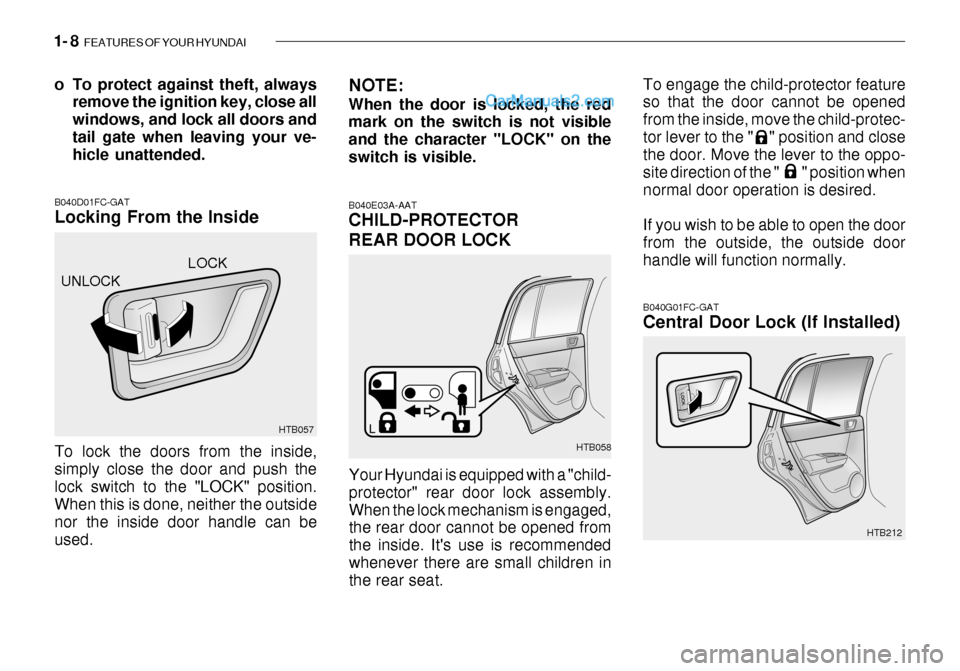 Hyundai Getz 2003 Owners Guide 1- 8 FEATURES OF YOUR HYUNDAI
To engage the child-protector feature so that the door cannot be opened from the inside, move the child-protec-tor lever to the " " position and close the door. Move Hyundai Getz 2003 Owners Guide 1- 8 FEATURES OF YOUR HYUNDAI
To engage the child-protector feature so that the door cannot be opened from the inside, move the child-protec-tor lever to the " " position and close the door. Move