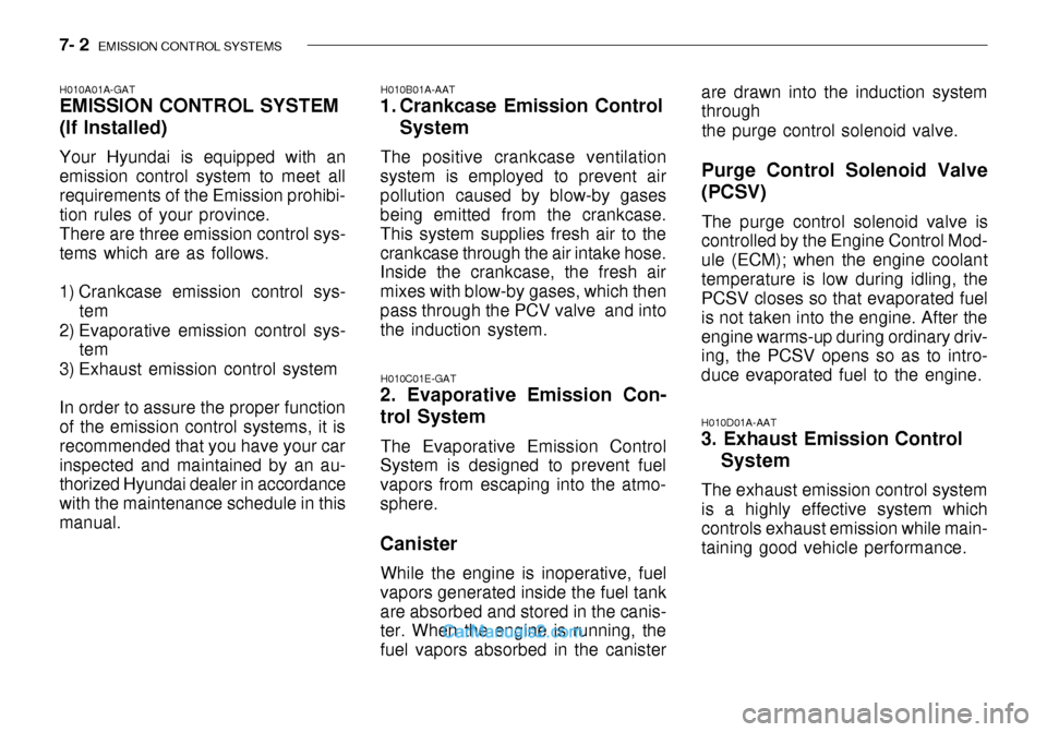 Hyundai Getz 2003 Owners Manual 7- 2 EMISSION CONTROL SYSTEMS
H010A01A-GAT
EMISSION CONTROL SYSTEM (If Installed)
Your Hyundai is equipped with an
emission control system to meet all requirements of the Emission prohibi- tion rules Hyundai Getz 2003 Owners Manual 7- 2 EMISSION CONTROL SYSTEMS
H010A01A-GAT
EMISSION CONTROL SYSTEM (If Installed)
Your Hyundai is equipped with an
emission control system to meet all requirements of the Emission prohibi- tion rules