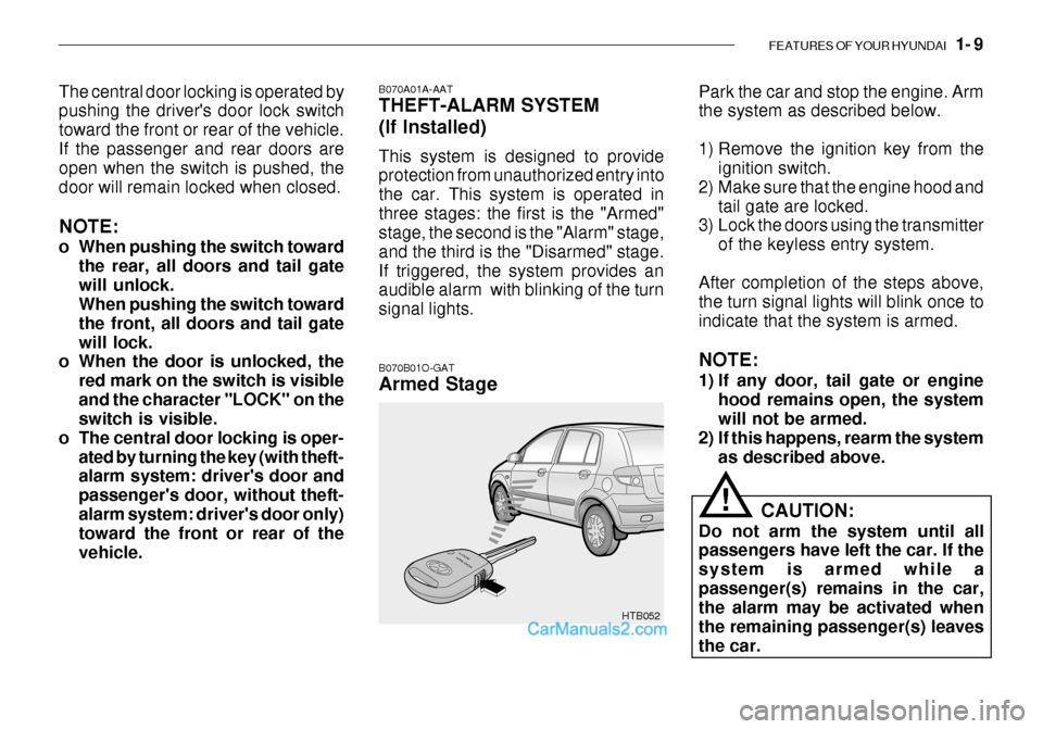 Hyundai Getz 2003 Owners Guide FEATURES OF YOUR HYUNDAI 1- 9
HTB052 Park the car and stop the engine. Arm the system as described below.
1) Remove the ignition key from the
ignition switch.
2) Make sure that the engine hood and Hyundai Getz 2003 Owners Guide FEATURES OF YOUR HYUNDAI 1- 9
HTB052 Park the car and stop the engine. Arm the system as described below.
1) Remove the ignition key from the
ignition switch.
2) Make sure that the engine hood and