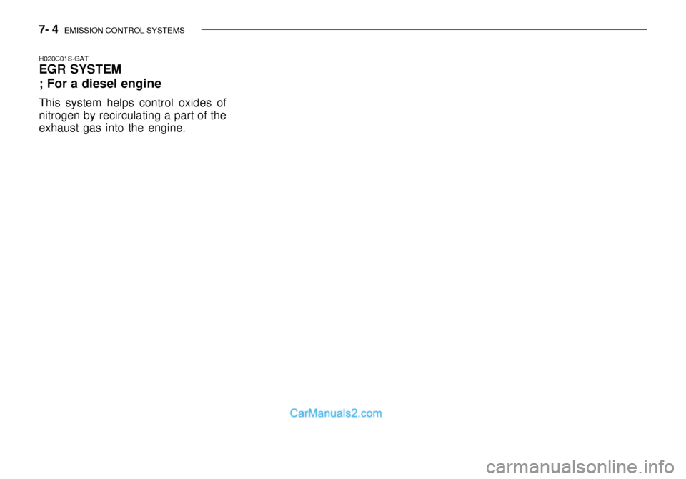 Hyundai Getz 2003 Owners Manual 7- 4 EMISSION CONTROL SYSTEMS
H020C01S-GAT EGR SYSTEM ; For a diesel engine This system helps control oxides of nitrogen by recirculating a part of theexhaust gas into the engine. Hyundai Getz 2003 Owners Manual 7- 4 EMISSION CONTROL SYSTEMS
H020C01S-GAT EGR SYSTEM ; For a diesel engine This system helps control oxides of nitrogen by recirculating a part of theexhaust gas into the engine.