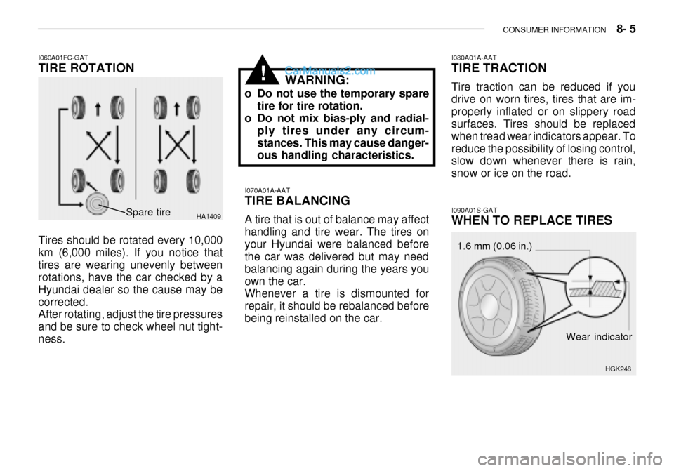 Hyundai Getz 2003 Owners Manual CONSUMER INFORMATION 8- 5
I070A01A-AAT TIRE BALANCING A tire that is out of balance may affect handling and tire wear. The tires onyour Hyundai were balanced before the car was delivered but may ne Hyundai Getz 2003 Owners Manual CONSUMER INFORMATION 8- 5
I070A01A-AAT TIRE BALANCING A tire that is out of balance may affect handling and tire wear. The tires onyour Hyundai were balanced before the car was delivered but may ne