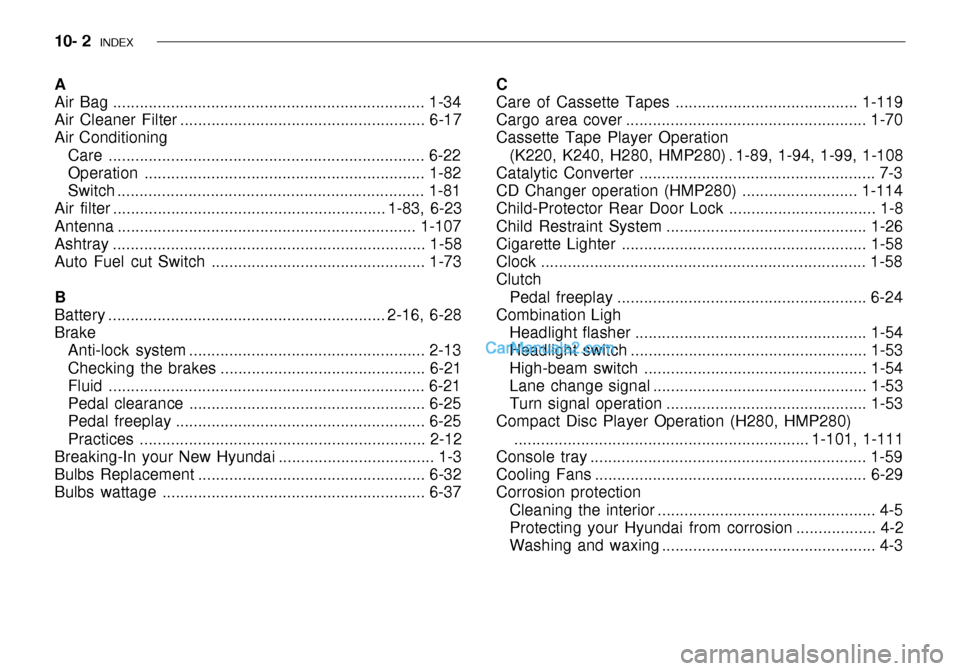 Hyundai Getz 2003 Owners Manual 10- 2 INDEX
A
Air Bag ...................................................................... 1-34
Air Cleaner Filter ....................................................... 6-17 Air Conditioning
Ca Hyundai Getz 2003 Owners Manual 10- 2 INDEX
A
Air Bag ...................................................................... 1-34
Air Cleaner Filter ....................................................... 6-17 Air Conditioning
Ca