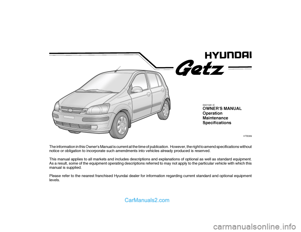 Hyundai Getz 2003 Owners Manual The information in this Owners Manual is current at the time of publication. However, the right to amend specifications without
notice or obligation to incorporate such amendments into vehicles alre Hyundai Getz 2003 Owners Manual The information in this Owners Manual is current at the time of publication. However, the right to amend specifications without
notice or obligation to incorporate such amendments into vehicles alre
