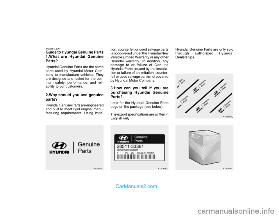 Hyundai Getz 2003 Owners Manual A100A01L-EAT Guide to Hyundai Genuine Parts 1.What are Hyundai GenuineParts? Hyundai Genuine Parts are the same parts used by Hyundai Motor Com- pany to manufacture vehicles. They are designed and tes Hyundai Getz 2003 Owners Manual A100A01L-EAT Guide to Hyundai Genuine Parts 1.What are Hyundai GenuineParts? Hyundai Genuine Parts are the same parts used by Hyundai Motor Com- pany to manufacture vehicles. They are designed and tes