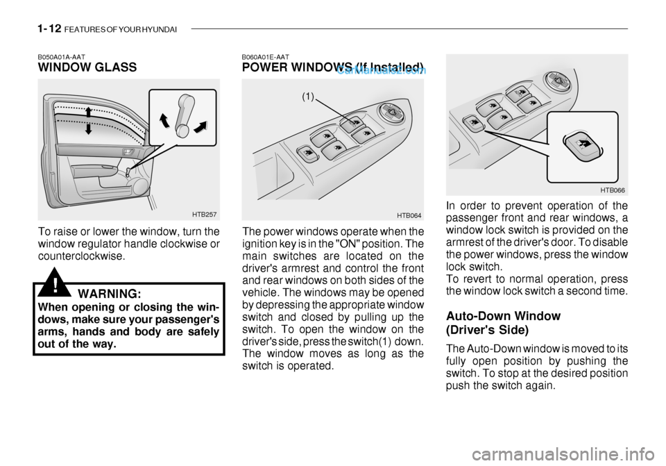 Hyundai Getz 2003 Owners Guide 1- 12 FEATURES OF YOUR HYUNDAI
HTB257
B050A01A-AAT WINDOW GLASS
To raise or lower the window, turn the window regulator handle clockwise or counterclockwise.HTB064
(1) HTB066
In order to prevent oper Hyundai Getz 2003 Owners Guide 1- 12 FEATURES OF YOUR HYUNDAI
HTB257
B050A01A-AAT WINDOW GLASS
To raise or lower the window, turn the window regulator handle clockwise or counterclockwise.HTB064
(1) HTB066
In order to prevent oper