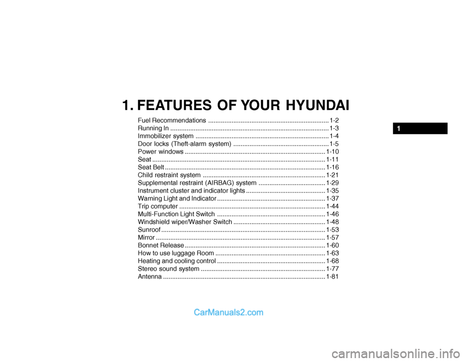 Hyundai Getz 2003 Owners Manual 1. FEATURES OF YOUR HYUNDAI
Fuel Recommendations ................................................................... 1-2
Running In ................................................................... Hyundai Getz 2003 Owners Manual 1. FEATURES OF YOUR HYUNDAI
Fuel Recommendations ................................................................... 1-2
Running In ...................................................................