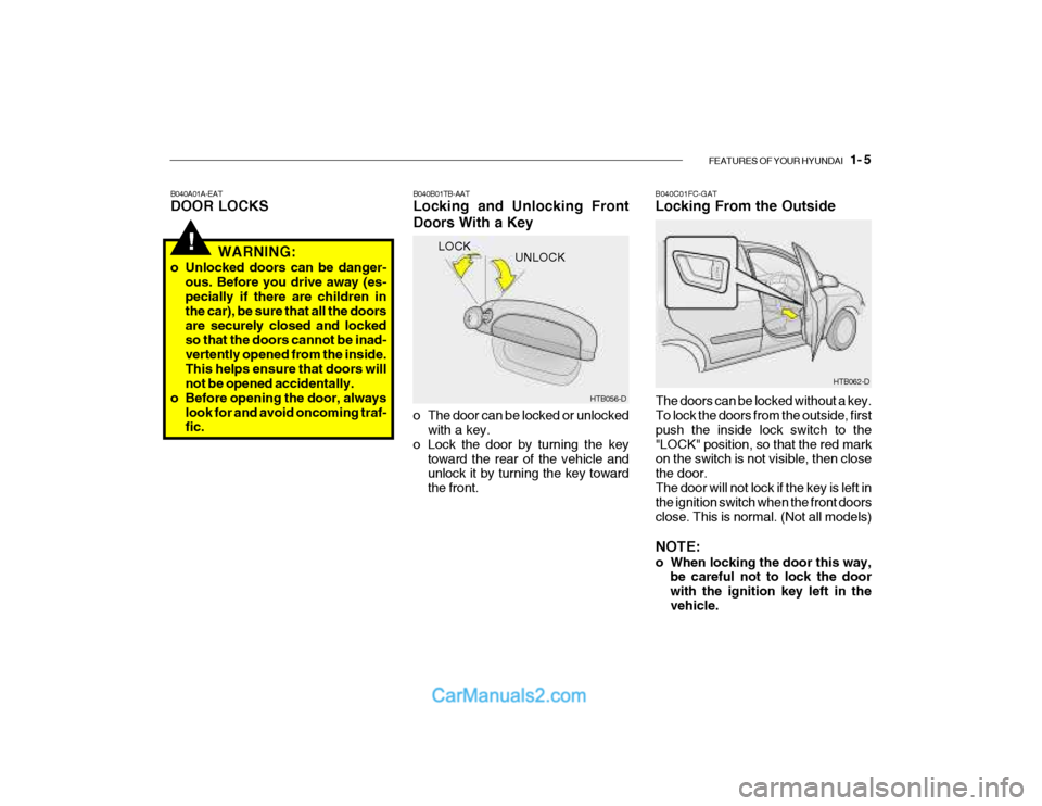 Hyundai Getz 2003 Owners Manual FEATURES OF YOUR HYUNDAI 1- 5
!
B040A01A-EAT DOOR LOCKS B040B01TB-AATLocking and Unlocking Front Doors With a Key
WARNING:
o Unlocked doors can be danger- ous. Before you drive away (es- pecially if Hyundai Getz 2003 Owners Manual FEATURES OF YOUR HYUNDAI 1- 5
!
B040A01A-EAT DOOR LOCKS B040B01TB-AATLocking and Unlocking Front Doors With a Key
WARNING:
o Unlocked doors can be danger- ous. Before you drive away (es- pecially if