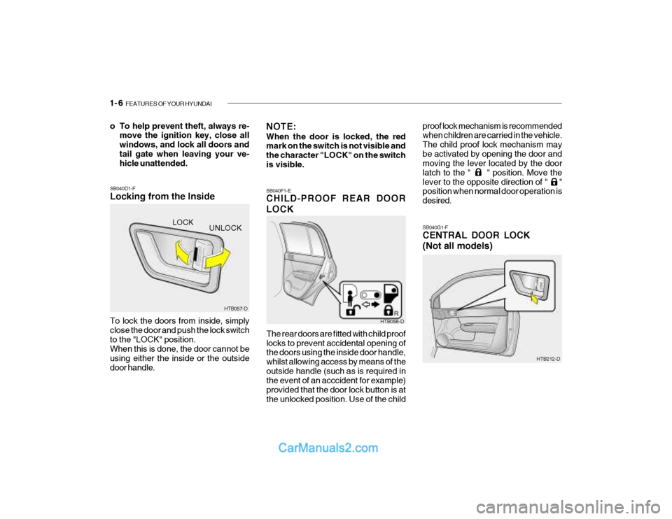 Hyundai Getz 2003 Owners Manual 1- 6 FEATURES OF YOUR HYUNDAI
SB040G1-F CENTRAL DOOR LOCK (Not all models)
SB040D1-F Locking from the Inside To lock the doors from inside, simply close the door and push the lock switchto the "LOCK" Hyundai Getz 2003 Owners Manual 1- 6 FEATURES OF YOUR HYUNDAI
SB040G1-F CENTRAL DOOR LOCK (Not all models)
SB040D1-F Locking from the Inside To lock the doors from inside, simply close the door and push the lock switchto the "LOCK"