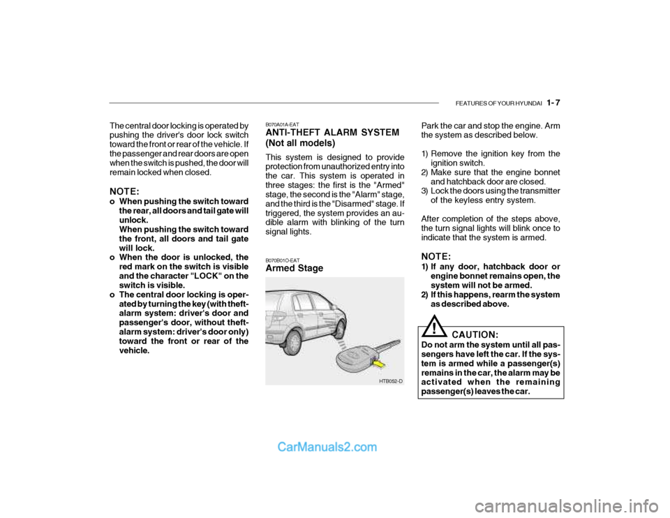 Hyundai Getz 2003 Owners Manual FEATURES OF YOUR HYUNDAI 1- 7
B070A01A-EAT ANTI-THEFT ALARM SYSTEM (Not all models) This system is designed to provide protection from unauthorized entry into the car. This system is operated inthre Hyundai Getz 2003 Owners Manual FEATURES OF YOUR HYUNDAI 1- 7
B070A01A-EAT ANTI-THEFT ALARM SYSTEM (Not all models) This system is designed to provide protection from unauthorized entry into the car. This system is operated inthre