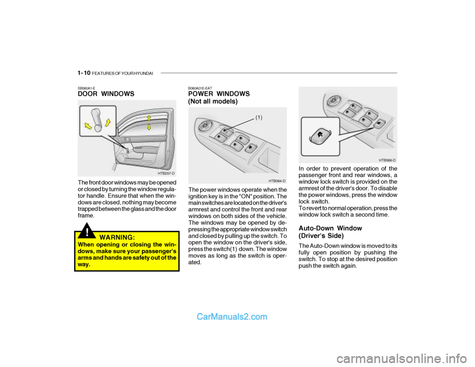 Hyundai Getz 2003 Owners Manual 1- 10 FEATURES OF YOUR HYUNDAI
!
HTB257-D
SB060A1-E DOOR WINDOWS
The front door windows may be opened or closed by turning the window regula- tor handle. Ensure that when the win-dows are closed, not Hyundai Getz 2003 Owners Manual 1- 10 FEATURES OF YOUR HYUNDAI
!
HTB257-D
SB060A1-E DOOR WINDOWS
The front door windows may be opened or closed by turning the window regula- tor handle. Ensure that when the win-dows are closed, not