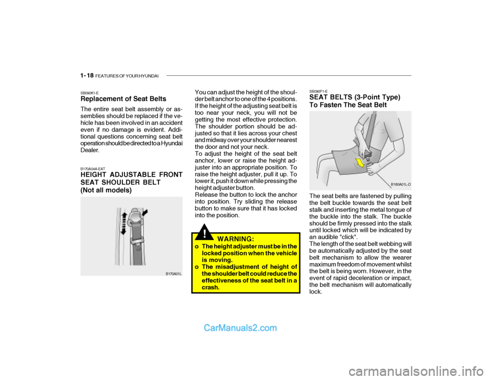 Hyundai Getz 2003 Owners Manual 1- 18 FEATURES OF YOUR HYUNDAI
!
SB090P1-E SEAT BELTS (3-Point Type) To Fasten The Seat Belt
B180A01L-D
The seat belts are fastened by pulling the belt buckle towards the seat belt stalk and insertin Hyundai Getz 2003 Owners Manual 1- 18 FEATURES OF YOUR HYUNDAI
!
SB090P1-E SEAT BELTS (3-Point Type) To Fasten The Seat Belt
B180A01L-D
The seat belts are fastened by pulling the belt buckle towards the seat belt stalk and insertin