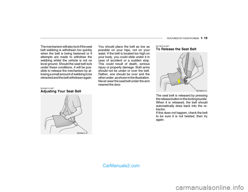 Hyundai Getz 2003 Owners Manual FEATURES OF YOUR HYUNDAI 1- 19
B200A01S-GAT Adjusting Your Seat Belt B210A01A-AATTo Release the Seat Belt
The seat belt is released by pressing the release button in the locking buckle. When it is r Hyundai Getz 2003 Owners Manual FEATURES OF YOUR HYUNDAI 1- 19
B200A01S-GAT Adjusting Your Seat Belt B210A01A-AATTo Release the Seat Belt
The seat belt is released by pressing the release button in the locking buckle. When it is r