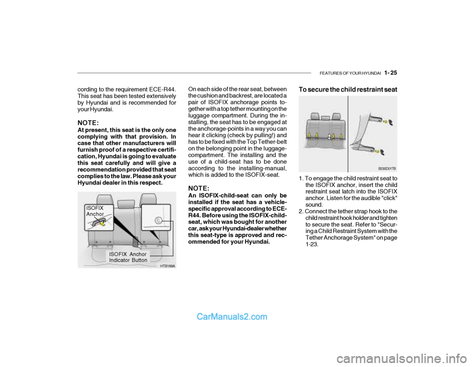 Hyundai Getz 2003  Owners Manual FEATURES OF YOUR HYUNDAI   1- 25
On each side of the rear seat, between the cushion and backrest, are located a pair of ISOFIX anchorage points to-gether with a top tether mounting on the luggage comp