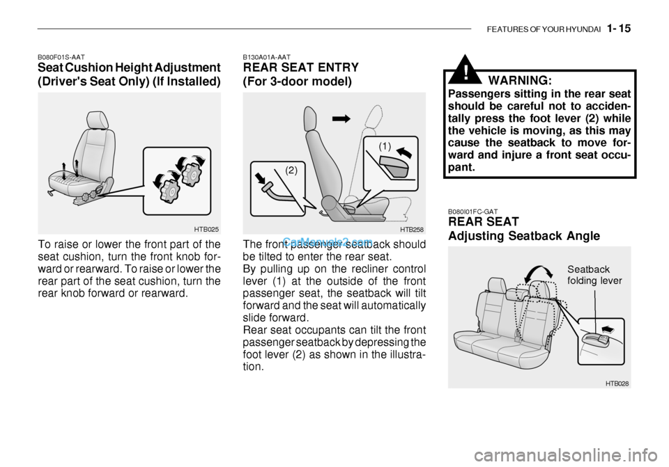 Hyundai Getz 2003 Owners Guide FEATURES OF YOUR HYUNDAI 1- 15
HTB025
B080F01S-AAT Seat Cushion Height Adjustment (Drivers Seat Only) (If Installed)
To raise or lower the front part of the seat cushion, turn the front knob for- w Hyundai Getz 2003 Owners Guide FEATURES OF YOUR HYUNDAI 1- 15
HTB025
B080F01S-AAT Seat Cushion Height Adjustment (Drivers Seat Only) (If Installed)
To raise or lower the front part of the seat cushion, turn the front knob for- w