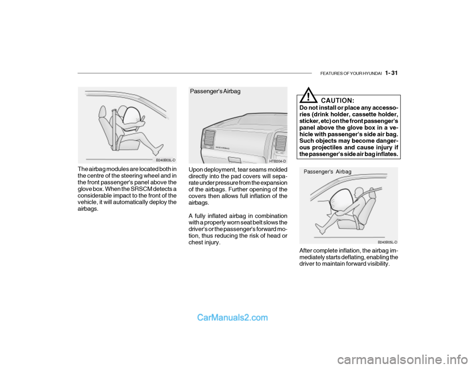 Hyundai Getz 2003 Owners Manual FEATURES OF YOUR HYUNDAI 1- 31
B240B03L-D
The airbag modules are located both in the centre of the steering wheel and in the front passengers panel above the glove box. When the SRSCM detects acons Hyundai Getz 2003 Owners Manual FEATURES OF YOUR HYUNDAI 1- 31
B240B03L-D
The airbag modules are located both in the centre of the steering wheel and in the front passengers panel above the glove box. When the SRSCM detects acons