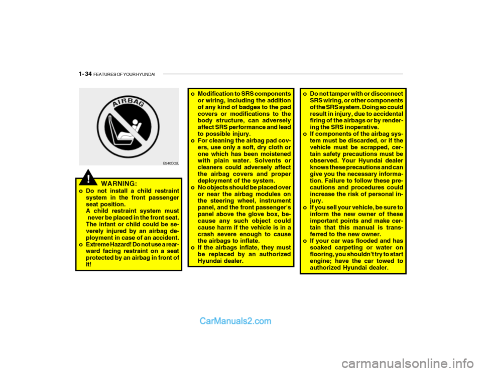 Hyundai Getz 2003 Owners Manual 1- 34 FEATURES OF YOUR HYUNDAI
!
B240C02L
WARNING:
o Do not install a child restraint system in the front passenger seat position. A child restraint system must
never be placed in the front seat.T Hyundai Getz 2003 Owners Manual 1- 34 FEATURES OF YOUR HYUNDAI
!
B240C02L
WARNING:
o Do not install a child restraint system in the front passenger seat position. A child restraint system must
never be placed in the front seat.T