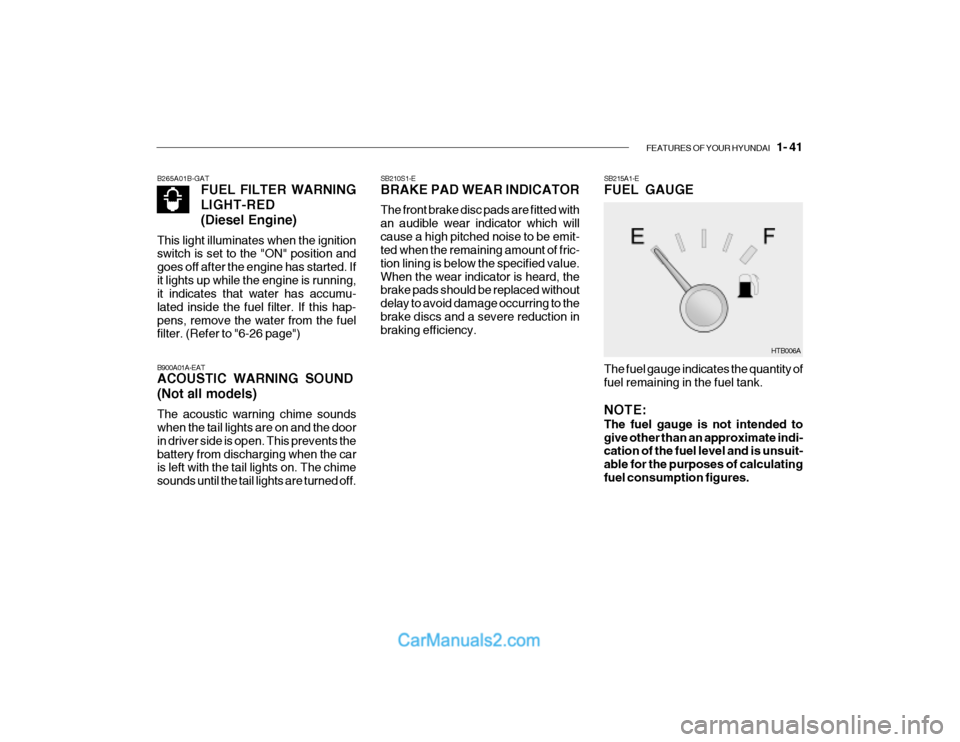 Hyundai Getz 2003  Owners Manual FEATURES OF YOUR HYUNDAI   1- 41
SB210S1-E BRAKE PAD WEAR INDICATOR The front brake disc pads are fitted with an audible wear indicator which willcause a high pitched noise to be emit- ted when the re