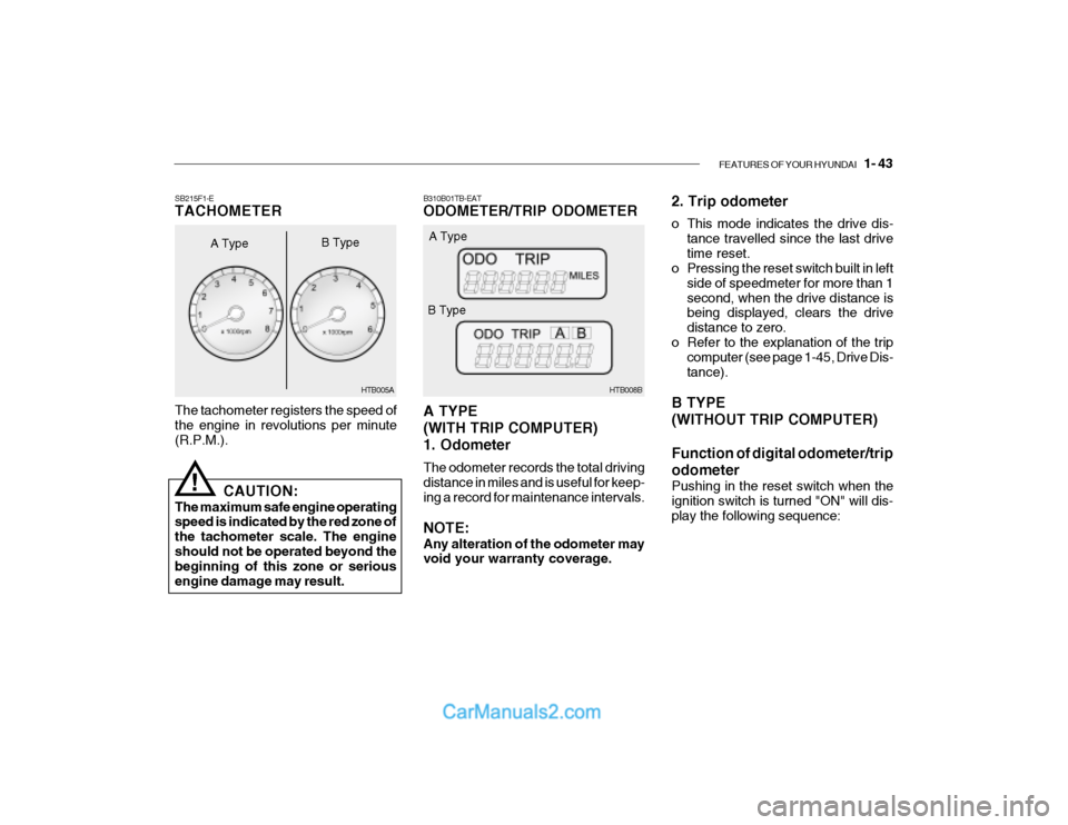 Hyundai Getz 2003  Owners Manual FEATURES OF YOUR HYUNDAI   1- 43
B310B01TB-EAT ODOMETER/TRIP ODOMETER A TYPE (WITH TRIP COMPUTER)1. Odometer The odometer records the total driving distance in miles and is useful for keep- ing a reco