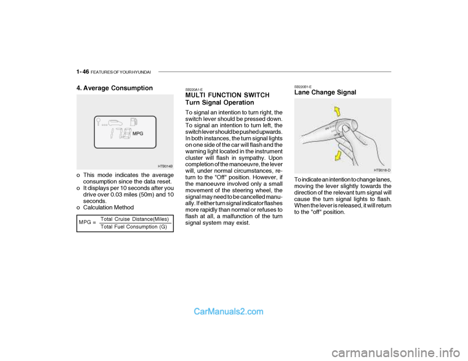 Hyundai Getz 2003  Owners Manual 1- 46  FEATURES OF YOUR HYUNDAI
HTB014B
MPG = Total Cruise Distance(Miles) Total Fuel Consumption (G)
4. Average Consumption 
o This mode indicates the average
consumption since the data reset.
o It d