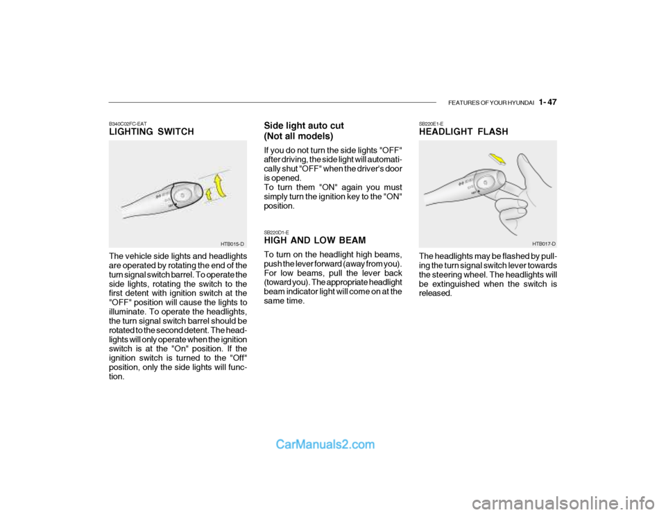 Hyundai Getz 2003  Owners Manual FEATURES OF YOUR HYUNDAI   1- 47
HTB017-DHTB015-D
B340C02FC-EAT LIGHTING SWITCH
The vehicle side lights and headlights are operated by rotating the end of the turn signal switch barrel. To operate the