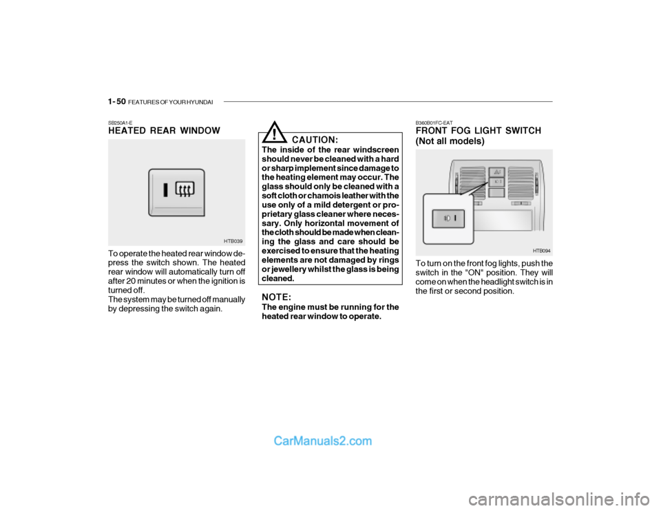 Hyundai Getz 2003  Owners Manual 1- 50  FEATURES OF YOUR HYUNDAI
SB250A1-E HEATED REAR WINDOW To operate the heated rear window de- press the switch shown. The heated rear window will automatically turn offafter 20 minutes or when th