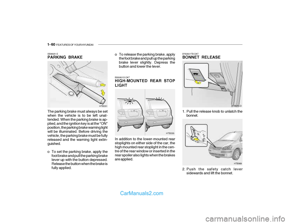 Hyundai Getz 2003 Owners Manual 1- 60 FEATURES OF YOUR HYUNDAI
The parking brake must always be set when the vehicle is to be left unat- tended. When the parking brake is ap-plied, and the ignition key is at the "ON" position, the Hyundai Getz 2003 Owners Manual 1- 60 FEATURES OF YOUR HYUNDAI
The parking brake must always be set when the vehicle is to be left unat- tended. When the parking brake is ap-plied, and the ignition key is at the "ON" position, the