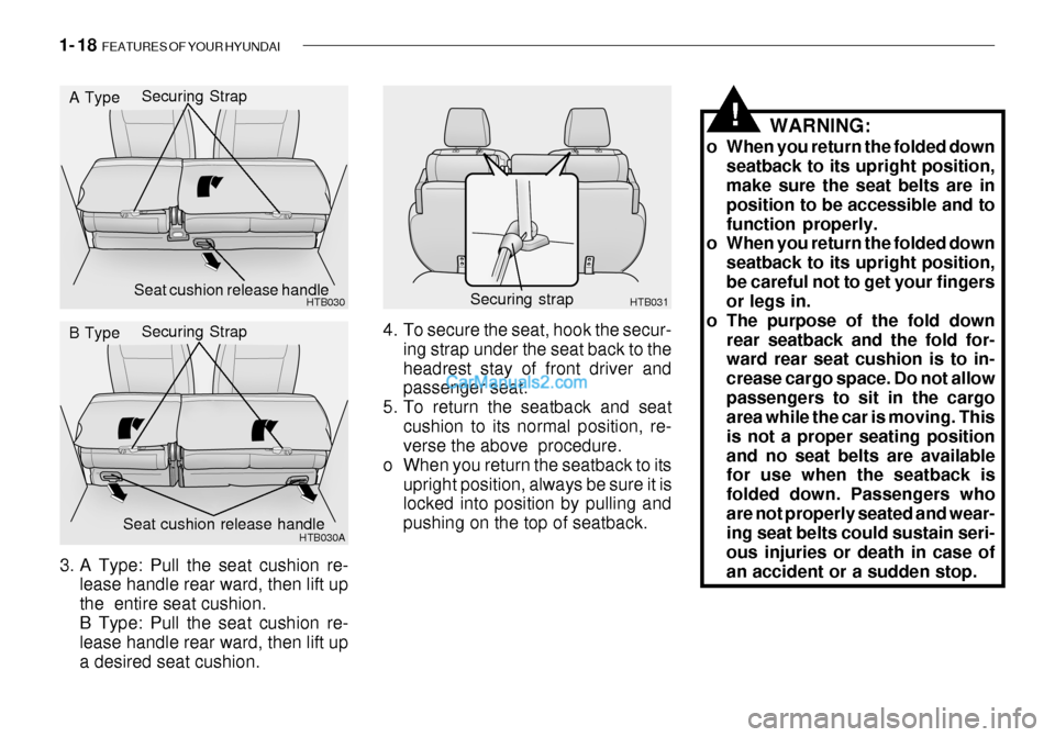 Hyundai Getz 2003  Owners Manual 1- 18  FEATURES OF YOUR HYUNDAI
WARNING:
o When you return the folded down seatback to its upright position, make sure the seat belts are in position to be accessible and tofunction properly.
o When y