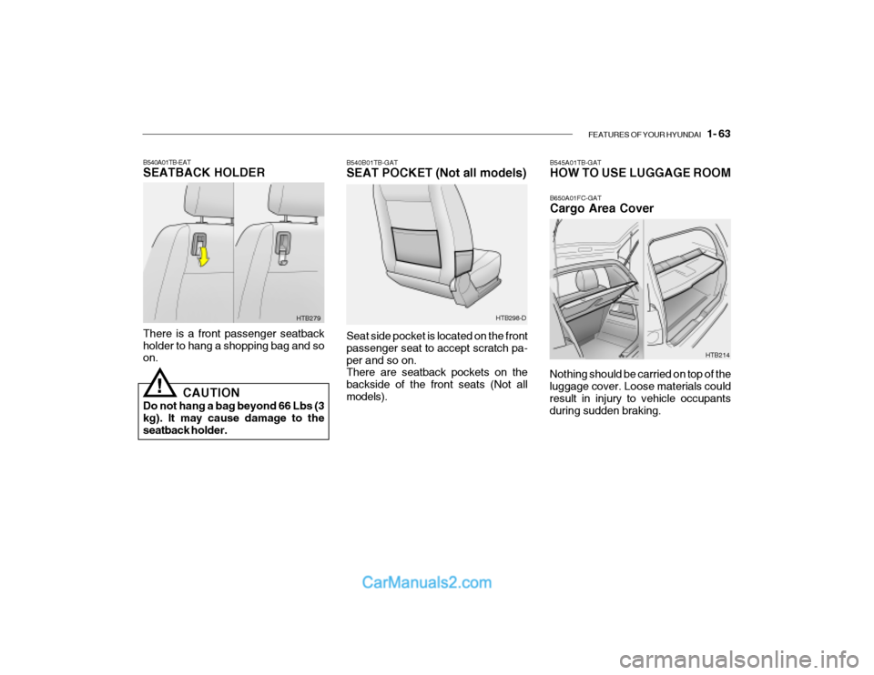 Hyundai Getz 2003 Owners Manual FEATURES OF YOUR HYUNDAI 1- 63
B540B01TB-GAT
SEAT POCKET (Not all models)
HTB214
Seat side pocket is located on the front passenger seat to accept scratch pa-per and so on. There are seatback pocke Hyundai Getz 2003 Owners Manual FEATURES OF YOUR HYUNDAI 1- 63
B540B01TB-GAT
SEAT POCKET (Not all models)
HTB214
Seat side pocket is located on the front passenger seat to accept scratch pa-per and so on. There are seatback pocke