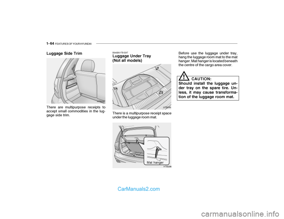 Hyundai Getz 2003 Owners Manual 1- 64 FEATURES OF YOUR HYUNDAI
B545B01TB-EAT Luggage Under Tray (Not all models) There is a multipurpose receipt space under the luggage room mat. HTB295Before use the luggage under tray, hang the lu Hyundai Getz 2003 Owners Manual 1- 64 FEATURES OF YOUR HYUNDAI
B545B01TB-EAT Luggage Under Tray (Not all models) There is a multipurpose receipt space under the luggage room mat. HTB295Before use the luggage under tray, hang the lu
