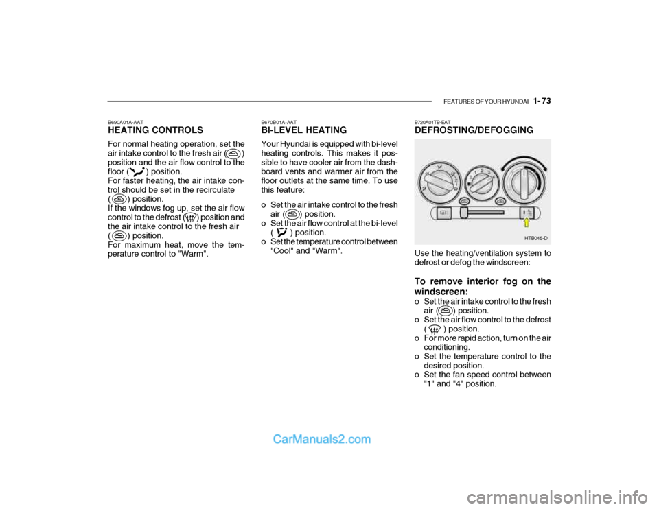 Hyundai Getz 2003  Owners Manual FEATURES OF YOUR HYUNDAI   1- 73
B670B01A-AAT BI-LEVEL HEATING Your Hyundai is equipped with bi-level heating controls. This makes it pos-sible to have cooler air from the dash- board vents and warmer
