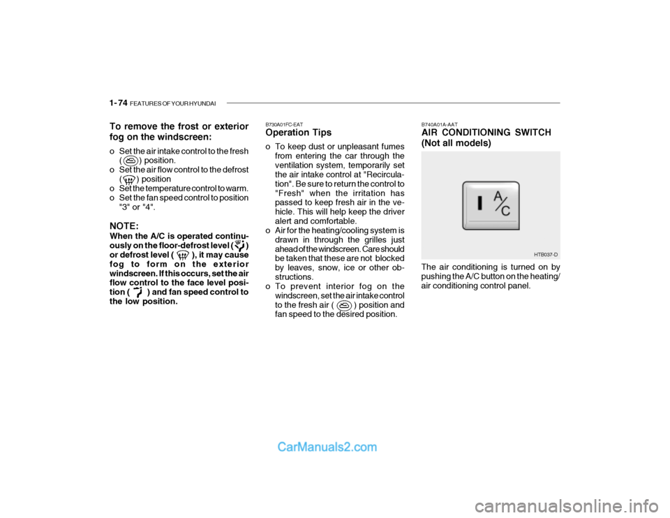Hyundai Getz 2003  Owners Manual 1- 74  FEATURES OF YOUR HYUNDAI
B740A01A-AAT AIR CONDITIONING SWITCH (Not all models)
B730A01FC-EAT Operation Tips 
o To keep dust or unpleasant fumes
from entering the car through the ventilation sys
