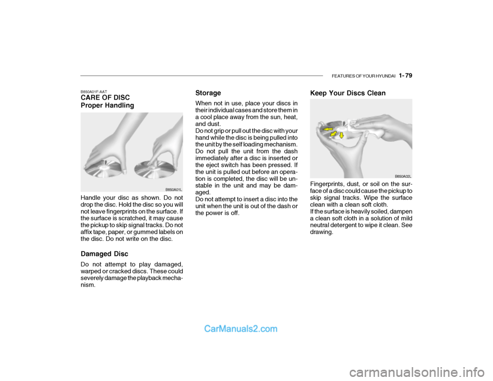Hyundai Getz 2003  Owners Manual FEATURES OF YOUR HYUNDAI   1- 79
Storage When not in use, place your discs in their individual cases and store them ina cool place away from the sun, heat, and dust. Do not grip or pull out the disc w