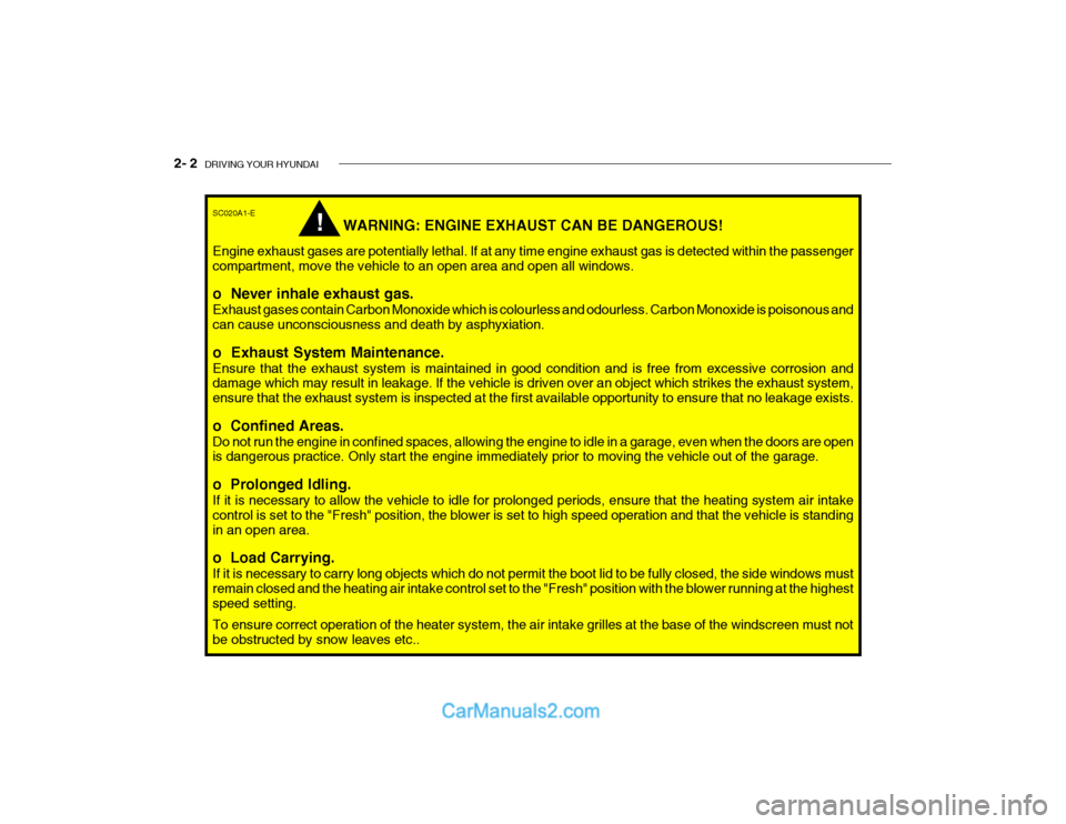 Hyundai Getz 2003  Owners Manual 2- 2  DRIVING YOUR HYUNDAI
!
SC020A1-E
WARNING: ENGINE EXHAUST CAN BE DANGEROUS!
Engine exhaust gases are potentially lethal. If at any time engine exhaust gas is detected within the passenger compart