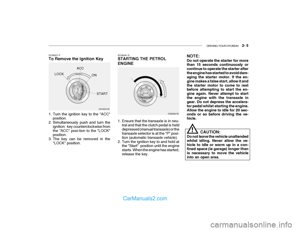 Hyundai Getz 2003  Owners Manual DRIVING YOUR HYUNDAI    2- 5
SC060A1-E STARTING THE PETROL ENGINE
C050A01E
1. Ensure that the transaxle is in neu- tral and that the clutch pedal is held depressed (manual transaxle) or the transaxle 