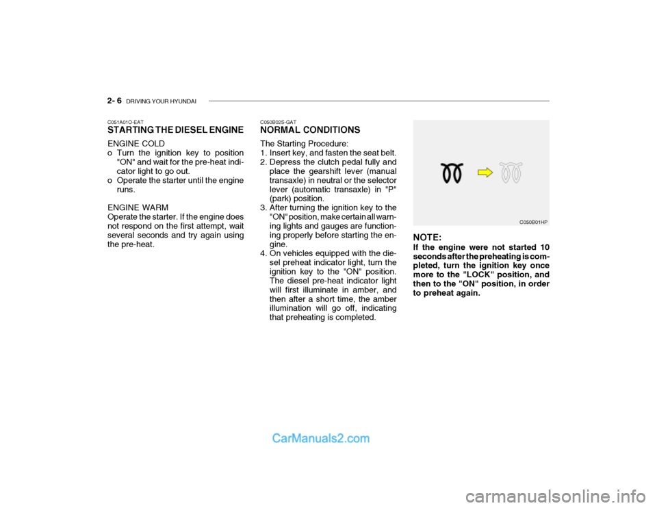 Hyundai Getz 2003  Owners Manual 2- 6  DRIVING YOUR HYUNDAI
C050B01HP
NOTE: If the engine were not started 10 seconds after the preheating is com- pleted, turn the ignition key once more to the "LOCK" position, andthen to the "ON" po