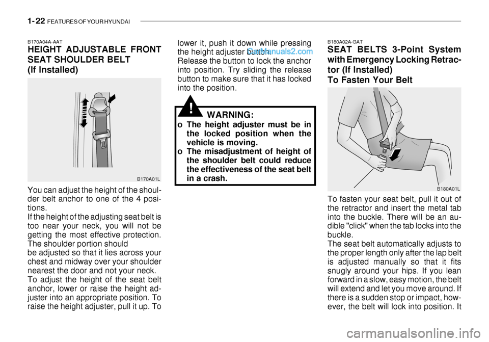 Hyundai Getz 2003  Owners Manual 1- 22  FEATURES OF YOUR HYUNDAI
B180A02A-GAT SEAT BELTS 3-Point System with Emergency Locking Retrac-
tor (If Installed)To Fasten Your Belt
B180A01L
To fasten your seat belt, pull it out of the retrac