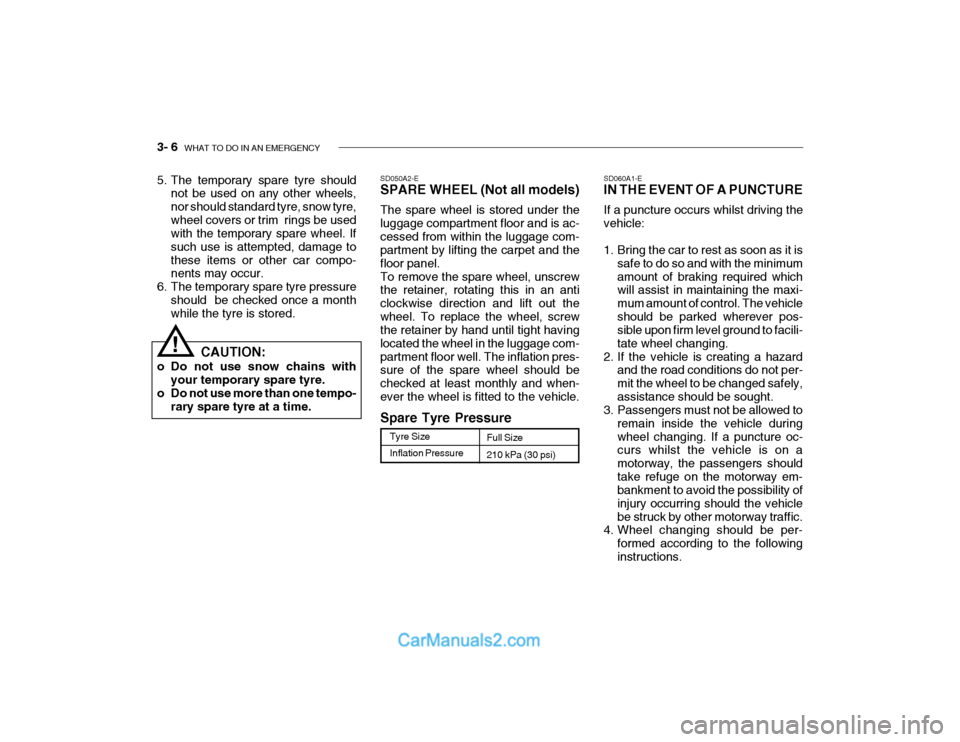 Hyundai Getz 2003 Owners Manual 3- 6 WHAT TO DO IN AN EMERGENCY
SD060A1-E IN THE EVENT OF A PUNCTURE If a puncture occurs whilst driving the vehicle:
1. Bring the car to rest as soon as it is
safe to do so and with the minimum amo Hyundai Getz 2003 Owners Manual 3- 6 WHAT TO DO IN AN EMERGENCY
SD060A1-E IN THE EVENT OF A PUNCTURE If a puncture occurs whilst driving the vehicle:
1. Bring the car to rest as soon as it is
safe to do so and with the minimum amo
