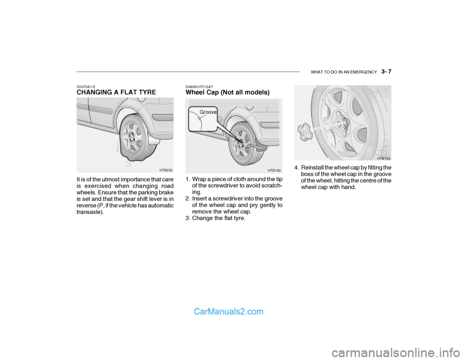 Hyundai Getz 2003 Owners Manual WHAT TO DO IN AN EMERGENCY 3- 7
HTB153
HTB152
Groove
D060K01FC-EAT Wheel Cap (Not all models)
1. Wrap a piece of cloth around the tip
of the screwdriver to avoid scratch- ing.
2. Insert a screwdri Hyundai Getz 2003 Owners Manual WHAT TO DO IN AN EMERGENCY 3- 7
HTB153
HTB152
Groove
D060K01FC-EAT Wheel Cap (Not all models)
1. Wrap a piece of cloth around the tip
of the screwdriver to avoid scratch- ing.
2. Insert a screwdri