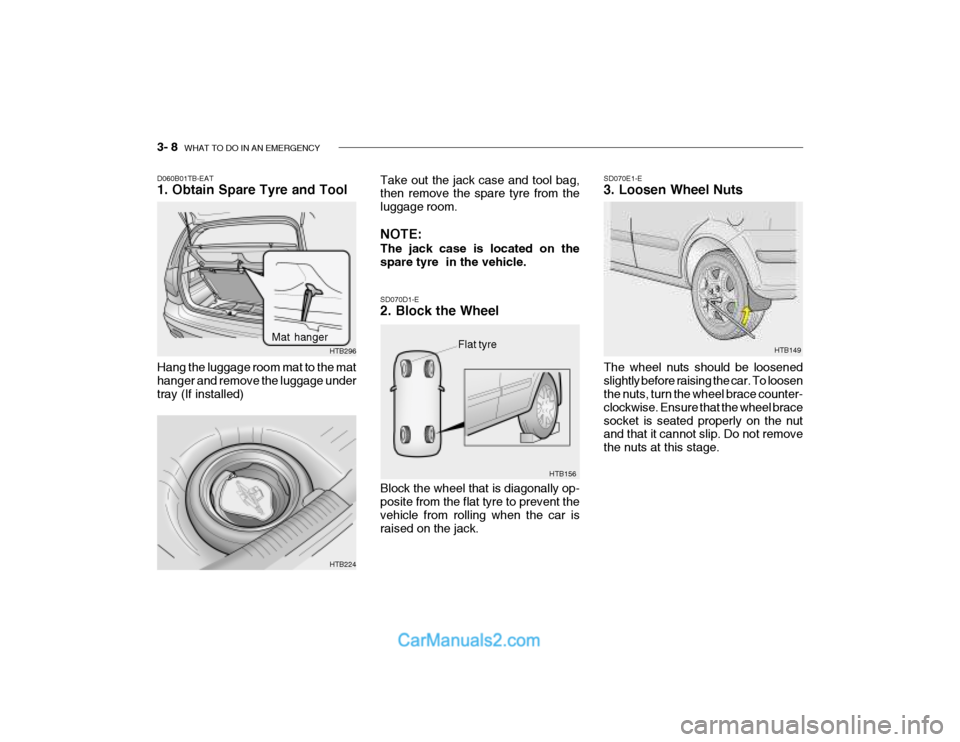 Hyundai Getz 2003 Owners Manual 3- 8 WHAT TO DO IN AN EMERGENCY
HTB149
SD070E1-E 3. Loosen Wheel Nuts The wheel nuts should be loosened slightly before raising the car. To loosen the nuts, turn the wheel brace counter- clockwise. E Hyundai Getz 2003 Owners Manual 3- 8 WHAT TO DO IN AN EMERGENCY
HTB149
SD070E1-E 3. Loosen Wheel Nuts The wheel nuts should be loosened slightly before raising the car. To loosen the nuts, turn the wheel brace counter- clockwise. E