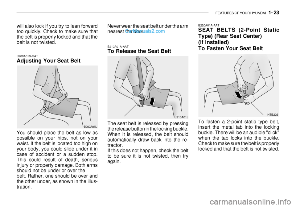 Hyundai Getz 2003 Owners Guide FEATURES OF YOUR HYUNDAI 1- 23
B200A01S-GAT Adjusting Your Seat Belt B210A01A-AAT To Release the Seat Belt
The seat belt is released by pressing the release button in the locking buckle. When it is Hyundai Getz 2003 Owners Guide FEATURES OF YOUR HYUNDAI 1- 23
B200A01S-GAT Adjusting Your Seat Belt B210A01A-AAT To Release the Seat Belt
The seat belt is released by pressing the release button in the locking buckle. When it is