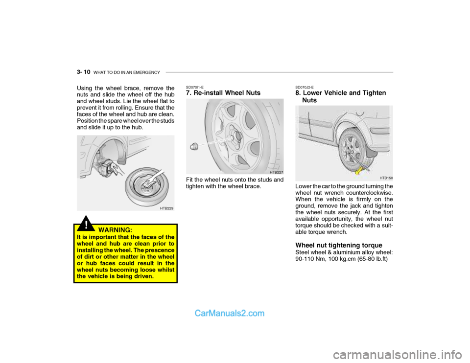 Hyundai Getz 2003 Owners Manual 3- 10 WHAT TO DO IN AN EMERGENCY
!
HTB150
SD070J2-E 8. Lower Vehicle and Tighten
Nuts
Lower the car to the ground turning the wheel nut wrench counterclockwise. When the vehicle is firmly on the grou Hyundai Getz 2003 Owners Manual 3- 10 WHAT TO DO IN AN EMERGENCY
!
HTB150
SD070J2-E 8. Lower Vehicle and Tighten
Nuts
Lower the car to the ground turning the wheel nut wrench counterclockwise. When the vehicle is firmly on the grou