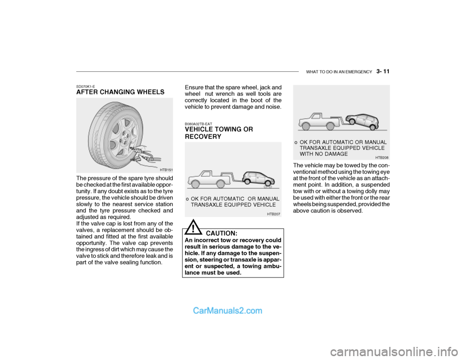 Hyundai Getz 2003 Owners Manual WHAT TO DO IN AN EMERGENCY 3- 11
o OK FOR AUTOMATIC OR MANUAL
TRANSAXLE EQUIPPED VEHICLE WITH NO DAMAGE HTB208
HTB151B080A02TB-EAT VEHICLE TOWING OR RECOVERY
CAUTION:
An incorrect tow or recovery Hyundai Getz 2003 Owners Manual WHAT TO DO IN AN EMERGENCY 3- 11
o OK FOR AUTOMATIC OR MANUAL
TRANSAXLE EQUIPPED VEHICLE WITH NO DAMAGE HTB208
HTB151B080A02TB-EAT VEHICLE TOWING OR RECOVERY
CAUTION:
An incorrect tow or recovery