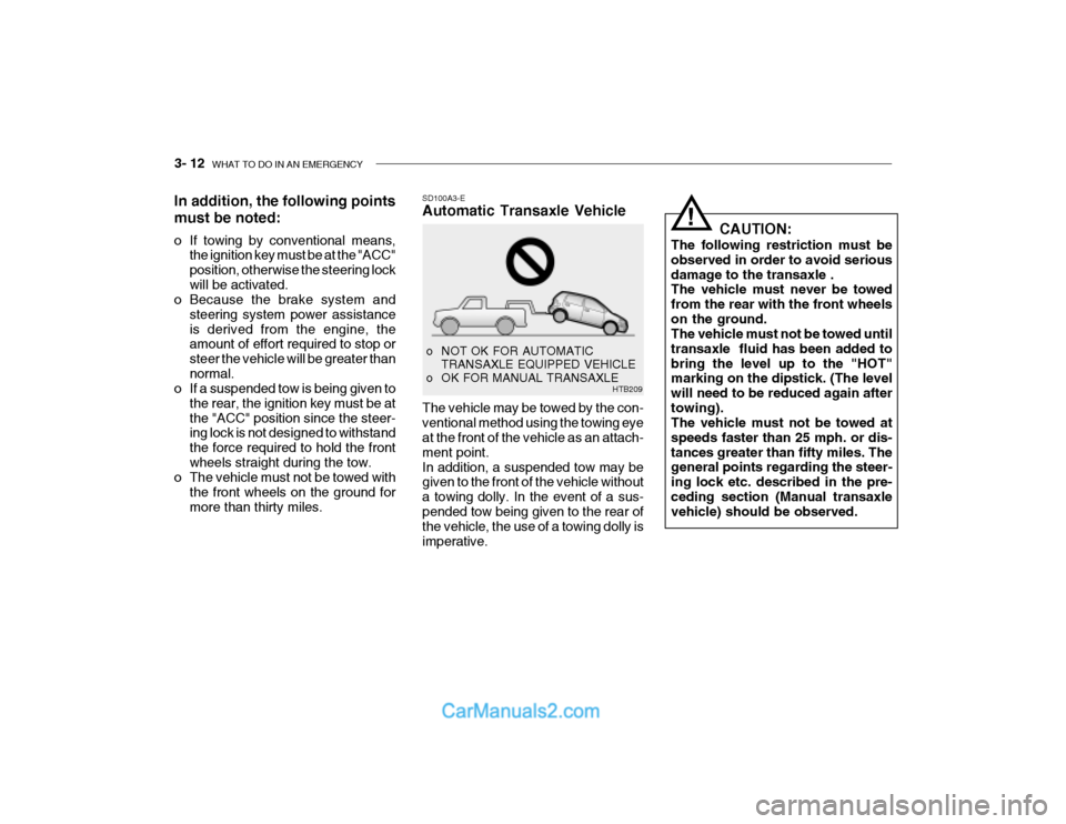 Hyundai Getz 2003 Owners Manual 3- 12 WHAT TO DO IN AN EMERGENCY
!
CAUTION:
The following restriction must be observed in order to avoid seriousdamage to the transaxle . The vehicle must never be towed from the rear with the front Hyundai Getz 2003 Owners Manual 3- 12 WHAT TO DO IN AN EMERGENCY
!
CAUTION:
The following restriction must be observed in order to avoid seriousdamage to the transaxle . The vehicle must never be towed from the rear with the front
