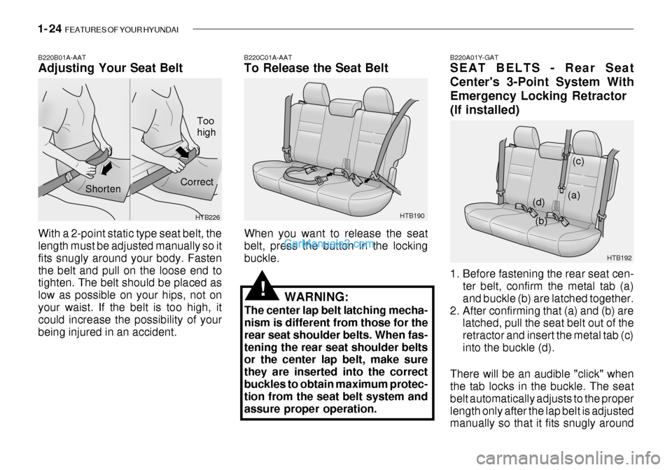 Hyundai Getz 2003 Owners Guide 1- 24 FEATURES OF YOUR HYUNDAI
B220A01Y-GAT SEAT BELTS - Rear Seat Centers 3-Point System WithEmergency Locking Retractor(If installed)
1. Before fastening the rear seat cen-
ter belt, confirm the Hyundai Getz 2003 Owners Guide 1- 24 FEATURES OF YOUR HYUNDAI
B220A01Y-GAT SEAT BELTS - Rear Seat Centers 3-Point System WithEmergency Locking Retractor(If installed)
1. Before fastening the rear seat cen-
ter belt, confirm the