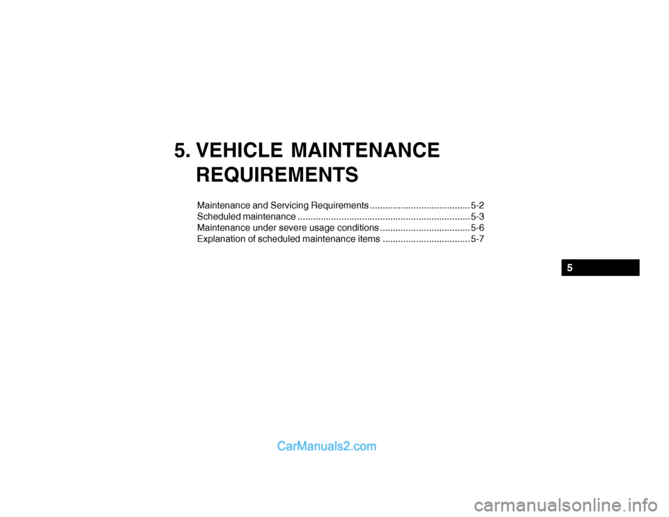 Hyundai Getz 2003 Owners Manual 5. VEHICLE MAINTENANCEREQUIREMENTS
Maintenance and Servicing Requirements ....................................... 5-2
Scheduled maintenance ........................................................... Hyundai Getz 2003 Owners Manual 5. VEHICLE MAINTENANCEREQUIREMENTS
Maintenance and Servicing Requirements ....................................... 5-2
Scheduled maintenance ...........................................................