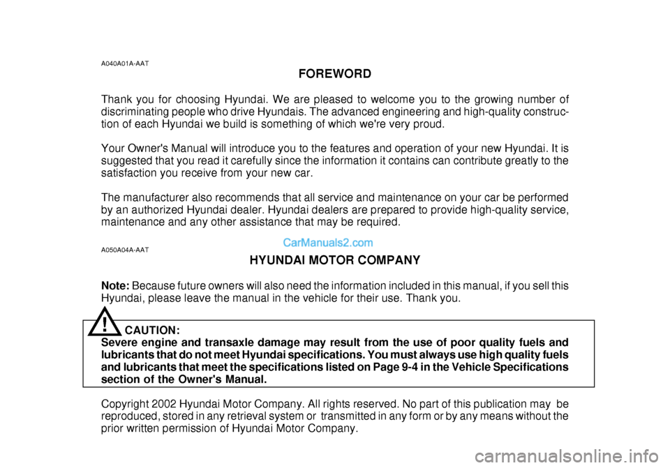 Hyundai Getz 2003 Owners Manual A050A04A-AATHYUNDAI MOTOR COMPANY
Note: Because future owners will also need the information included in this manual, if you sell this
Hyundai, please leave the manual in the vehicle for their use. T Hyundai Getz 2003 Owners Manual A050A04A-AATHYUNDAI MOTOR COMPANY
Note: Because future owners will also need the information included in this manual, if you sell this
Hyundai, please leave the manual in the vehicle for their use. T